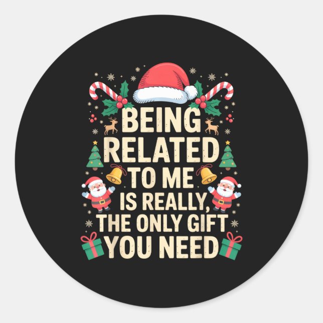 Being Related To Me Is Really The Only Gift You Ne Classic Round Sticker (Front)
