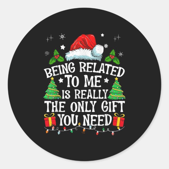 Being Related To Me Is Really The Only Gift You Ne Classic Round Sticker (Front)