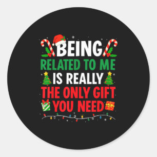 Being Related To Me Is Really The Only Gift You Ne Classic Round Sticker