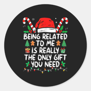 Being Related To Me Is Really The Only Gift You Ne Classic Round Sticker