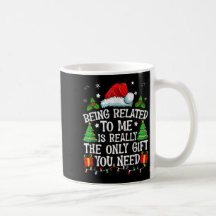 Being Related To Me Is Really The Only Gift You Ne Coffee Mug