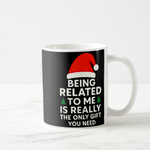 Being Related To Me Is Really The Only Gift You Ne Coffee Mug