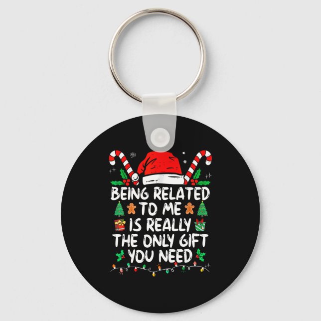 Being Related To Me Is Really The Only Gift You Ne Keychain (Front)