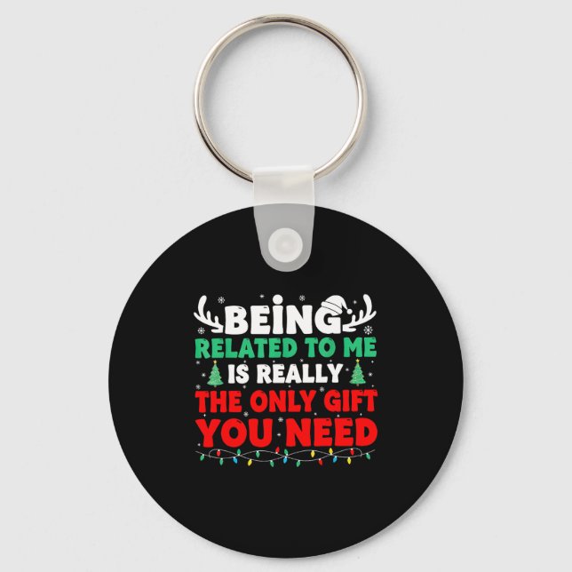 Being Related To Me Is Really The Only Gift You Ne Keychain (Front)