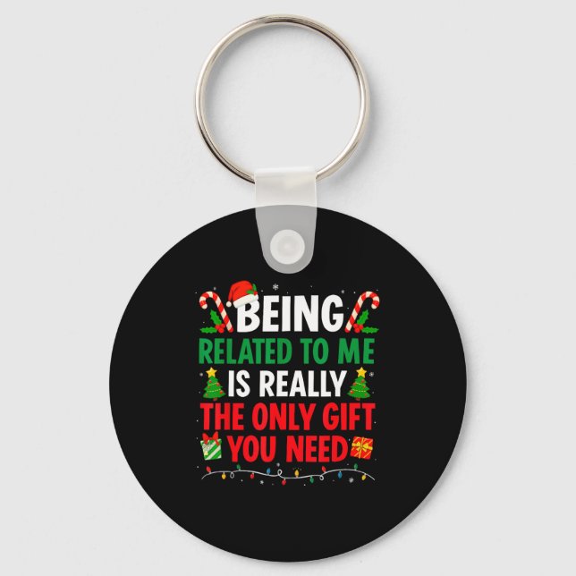 Being Related To Me Is Really The Only Gift You Ne Keychain (Front)