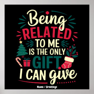 Being Related to Me Is the Gift I Can Give  Poster