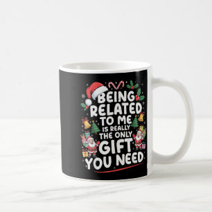 Being Related To Me Is The Only Gift You Need Chri Coffee Mug