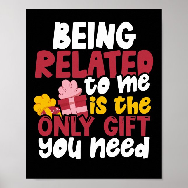 Being Related To Me Is The Only Gift You Need Poster (Front)