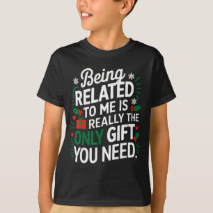 Being Related To Me Is The Only Gift You Need T-Shirt