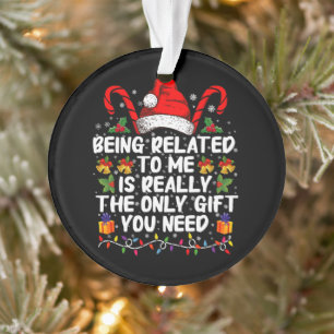 Being Related To Me Is The Really The Only Gift Ornament