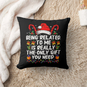 Being Related To Me Is The Really The Only Gift  Throw Pillow