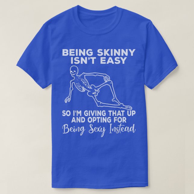 Being Skinny Isn't Easy Funny Sacarstic Skeleton  T-Shirt (Design Front)