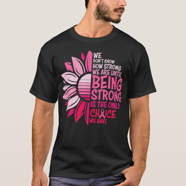 Being Strong Is The Only Choice Breast Cancer Awar T-Shirt (Front)