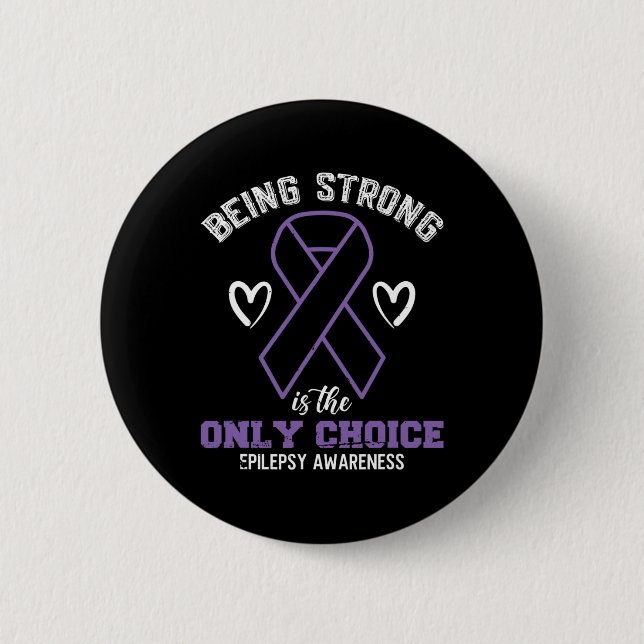 Being Strong Is The Only Choice Epilepsyawareness  2 Inch Round Button (Front)