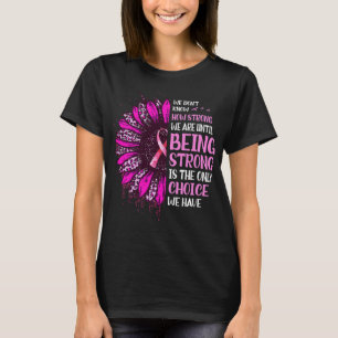Being Strong Sunflower Pink Ribbon Breast Cancer A T-Shirt