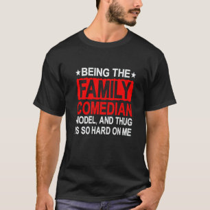 Being The Family Comedian Model Is So Hard On Me T-Shirt