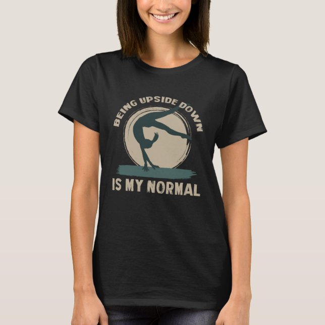 Being Upside Down Is My Normal  Gymnast Sayings  2 T-Shirt (Front)