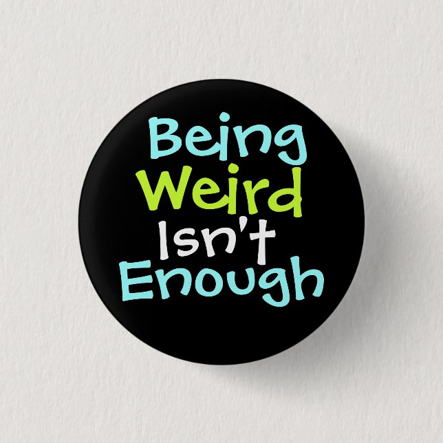 " Being Weird Isn't Enough ! " 1 Inch Round Button (Front)