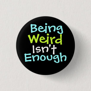 " Being Weird Isn't Enough ! " 1 Inch Round Button
