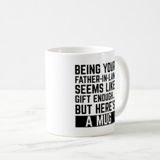 Being Your Father-in-law Seems Like Gift Enough Coffee Mug