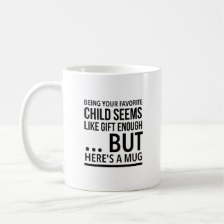 Being your favourite child seems like gift enough… coffee mug