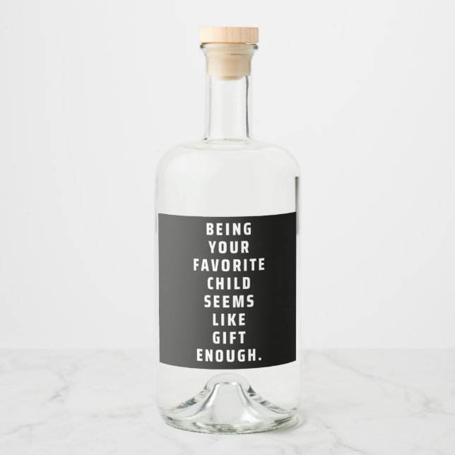 Being your favourite child seems like gift enough  liquor bottle label (Front)