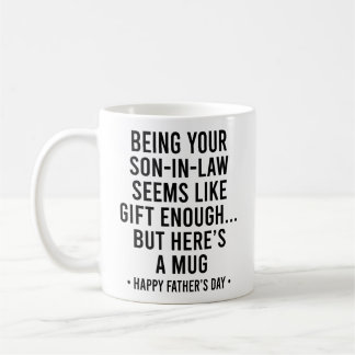 Being Your Son-In-Law is Gift Enough Father's Day Coffee Mug
