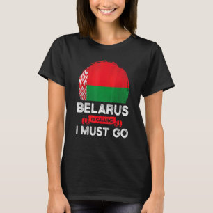 Belarus Is Calling I Must Go Belarusians Flag Heri T-Shirt