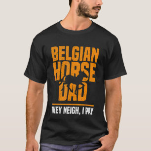 Belgian Horse Dad They Neigh I Pay Father's Day 1 T-Shirt