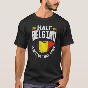 Belgium Belgian Flag Half Belgian Is Better Than N T-Shirt
