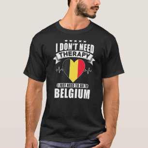 Belgium I Don´t Need Therapy I Just Need To Go To T-Shirt