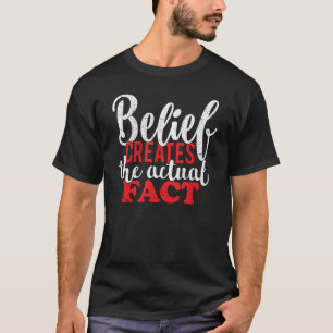 Belief Creates the Actual Fact Motivational Quote T-Shirt
