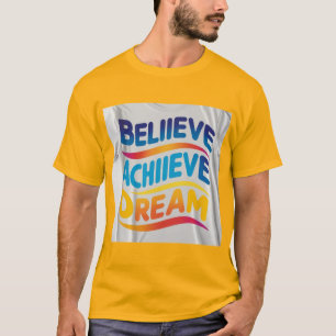 Believe Achieve Dream: Vibrant Motivational Design T-Shirt