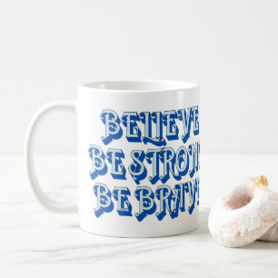 BELIEVE, BE STRONG, BE BRAVE motivational          Coffee Mug