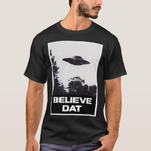 Believe Dat, UFO Alien Flying Saucer   T-Shirt