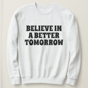 BELIEVE IN BETTER TOMORROW CUSTOMIZED QUOTES MONO SWEATSHIRT