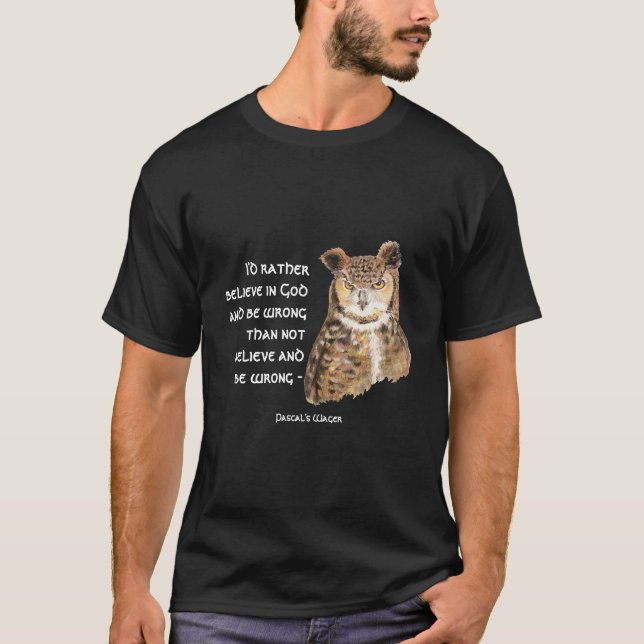 Believe in God, Pascal's Wager, Wise Owl Quote T-Shirt (Front)