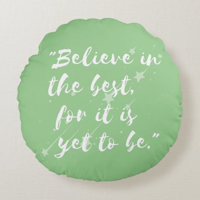 Believe in the Best, for it is yet to be  Round Pillow (Front)