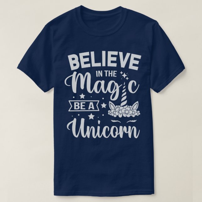 Believe In The Magic Be A Unicorn T-Shirt (Design Front)