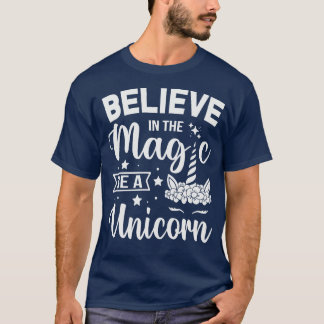 Believe In The Magic Be A Unicorn T-Shirt