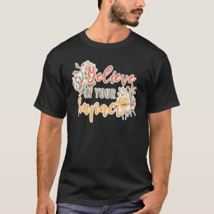 Believe In Your Impact Inspiring Quote School Ther T-Shirt