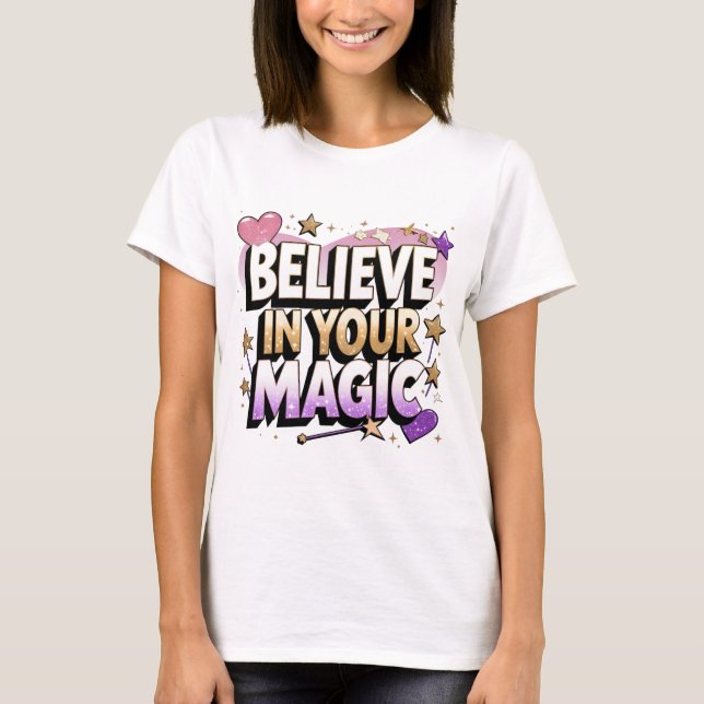 Believe in Your Magic Motivational Design  T-Shirt (Front)