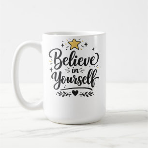 Believe in your self inspirational coffee mug !