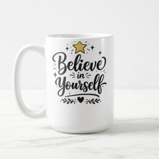 Believe in your self inspirational coffee mug !