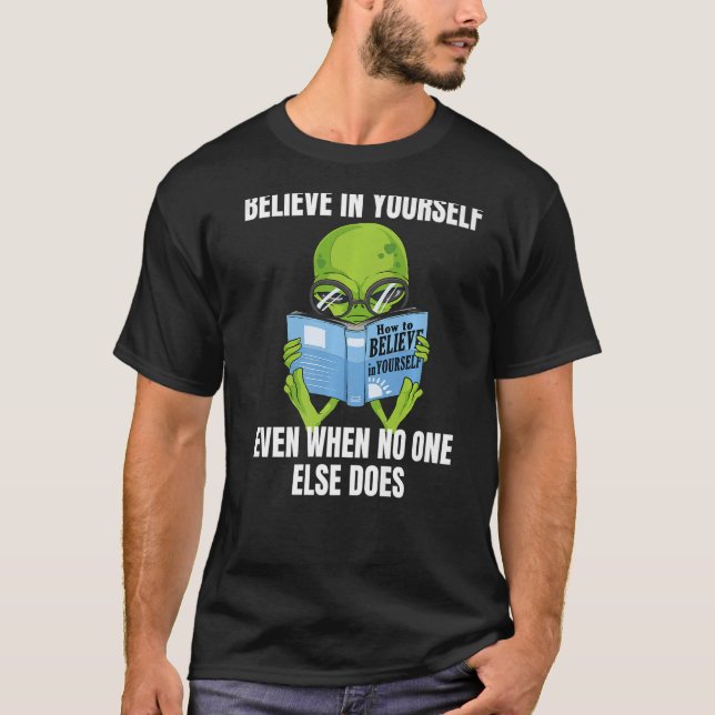 Believe In Yourself Alien - Funny Mars Martian Mot T-Shirt (Front)