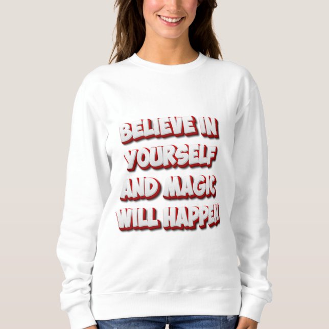 Believe in Yourself and Magic Will Happen Sweatshirt (Front)