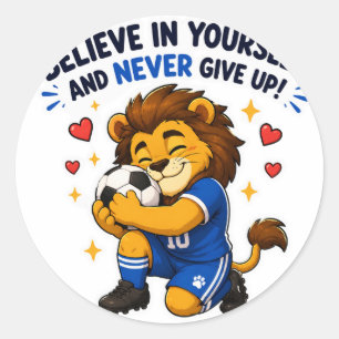 BELIEVE IN YOURSELF AND NEVER GIVE UP SOCCER LION  CLASSIC ROUND STICKER