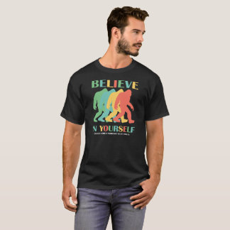 Believe In Yourself Bigfoot Motivational Shirt