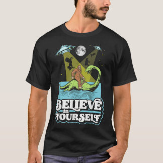 Believe in Yourself Funny Bigfoot Nessie UFO Alien T-Shirt