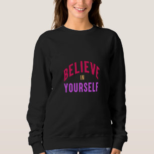 Believe in Yourself – Motivational & Inspirational Sweatshirt